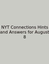NYT Connections Hints And Answers For August 8