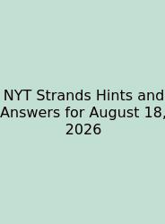 NYT Strands Hints And Answers For August 18, 2026