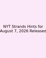 NYT Strands Hints For August 7, 2026 Released