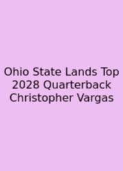 Ohio State Lands Top 2028 Quarterback Christopher Vargas
