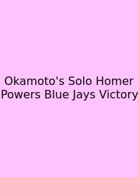 Okamoto's Solo Homer Powers Blue Jays Victory