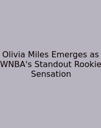 Olivia Miles Emerges As WNBA's Standout Rookie Sensation