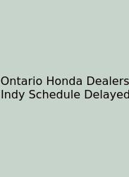 Ontario Honda Dealers Indy Schedule Delayed