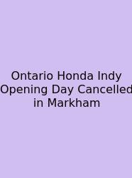 Ontario Honda Indy Opening Day Cancelled In Markham