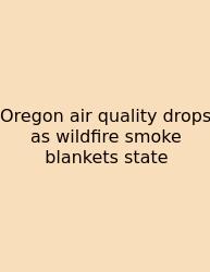 Oregon Air Quality Drops As Wildfire Smoke Blankets State