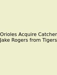 Orioles Acquire Catcher Jake Rogers From Tigers