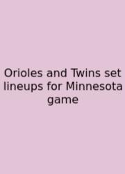 Orioles And Twins Set Lineups For Minnesota Game