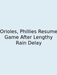 Orioles, Phillies Resume Game After Lengthy Rain Delay