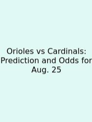 Orioles Vs Cardinals: Prediction And Odds For Aug. 25