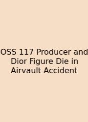 OSS 117 Producer And Dior Figure Die In Airvault Accident