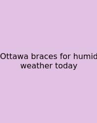 Ottawa Braces For Humid Weather Today