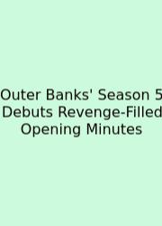 Outer Banks' Season 5 Debuts Revenge-Filled Opening Minutes