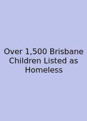 Over 1,500 Brisbane Children Listed As Homeless