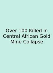 Over 100 Killed In Central African Gold Mine Collapse