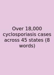 Over 18,000 Cyclosporiasis Cases Across 45 States (8 Words)