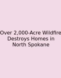 Over 2,000-Acre Wildfire Destroys Homes In North Spokane