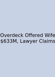 Overdeck Offered Wife $633M, Lawyer Claims