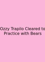 Ozzy Trapilo Cleared To Practice With Bears