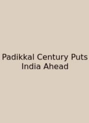 Padikkal Century Puts India Ahead