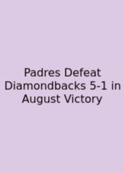 Padres Defeat Diamondbacks 5-1 In August Victory