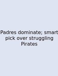 Padres Dominate; Smart Pick Over Struggling Pirates