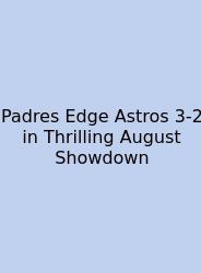 Padres Edge Astros 3-2 In Thrilling August Showdown