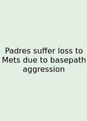 Padres Suffer Loss To Mets Due To Basepath Aggression