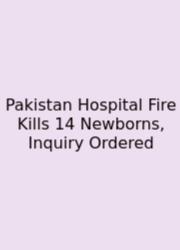 Pakistan Hospital Fire Kills 14 Newborns, Inquiry Ordered