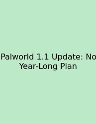 Palworld 1.1 Update: No Year-Long Plan