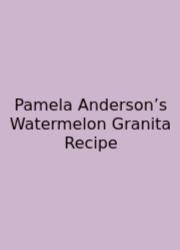 Pamela Anderson’s Watermelon Granita Recipe