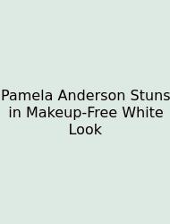 Pamela Anderson Stuns In Makeup-Free White Look
