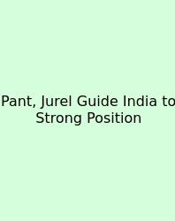 Pant, Jurel Guide India To Strong Position