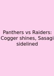 Panthers Vs Raiders: Cogger Shines, Sasagi Sidelined