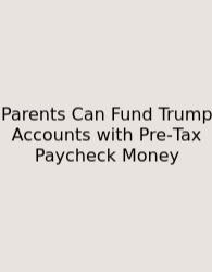 Parents Can Fund Trump Accounts With Pre‑Tax Paycheck Money