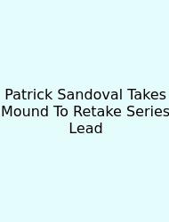 Patrick Sandoval Takes Mound To Retake Series Lead