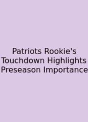 Patriots Rookie's Touchdown Highlights Preseason Importance