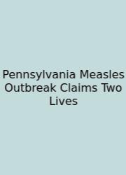 Pennsylvania Measles Outbreak Claims Two Lives