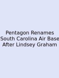 Pentagon Renames South Carolina Air Base After Lindsey Graham