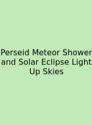 Perseid Meteor Shower And Solar Eclipse Light Up Skies