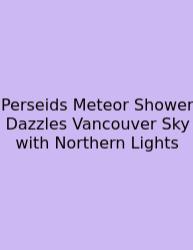 Perseids Meteor Shower Dazzles Vancouver Sky With Northern Lights