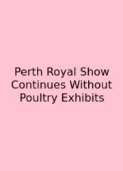 Perth Royal Show Continues Without Poultry Exhibits