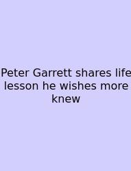 Peter Garrett Shares Life Lesson He Wishes More Knew