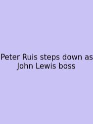 Peter Ruis Steps Down As John Lewis Boss