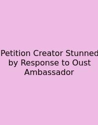 Petition Creator Stunned By Response To Oust Ambassador