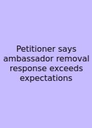 Petitioner Says Ambassador Removal Response Exceeds Expectations
