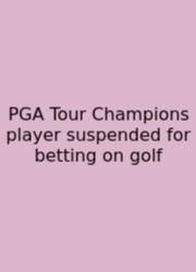 PGA Tour Champions Player Suspended For Betting On Golf