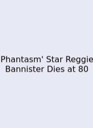 Phantasm' Star Reggie Bannister Dies At 80