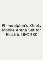 Philadelphia's Xfinity Mobile Arena Set For Electric UFC 330