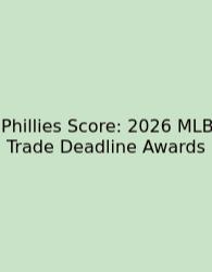 Phillies Score: 2026 MLB Trade Deadline Awards