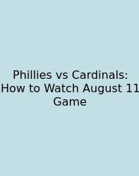 Phillies Vs Cardinals: How To Watch August 11 Game